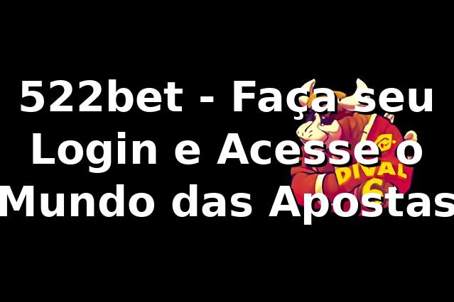 522bet - Faça seu Login e Acesse o Mundo das Apostas
