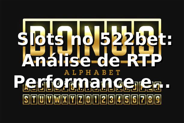 📊 Slots no 522bet: Análise de RTP, Performance e Comparação 2026